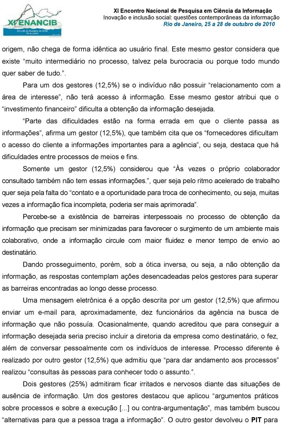 Esse mesmo gestor atribui que o investimento financeiro dificulta a obtenção da informação desejada.