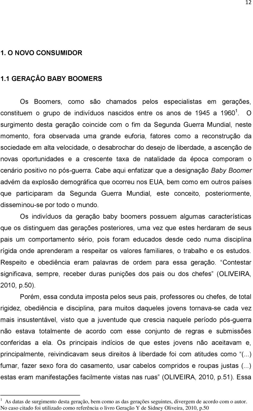 do desejo de liberdade, a ascenção de novas oportunidades e a crescente taxa de natalidade da época comporam o cenário positivo no pós-guerra.