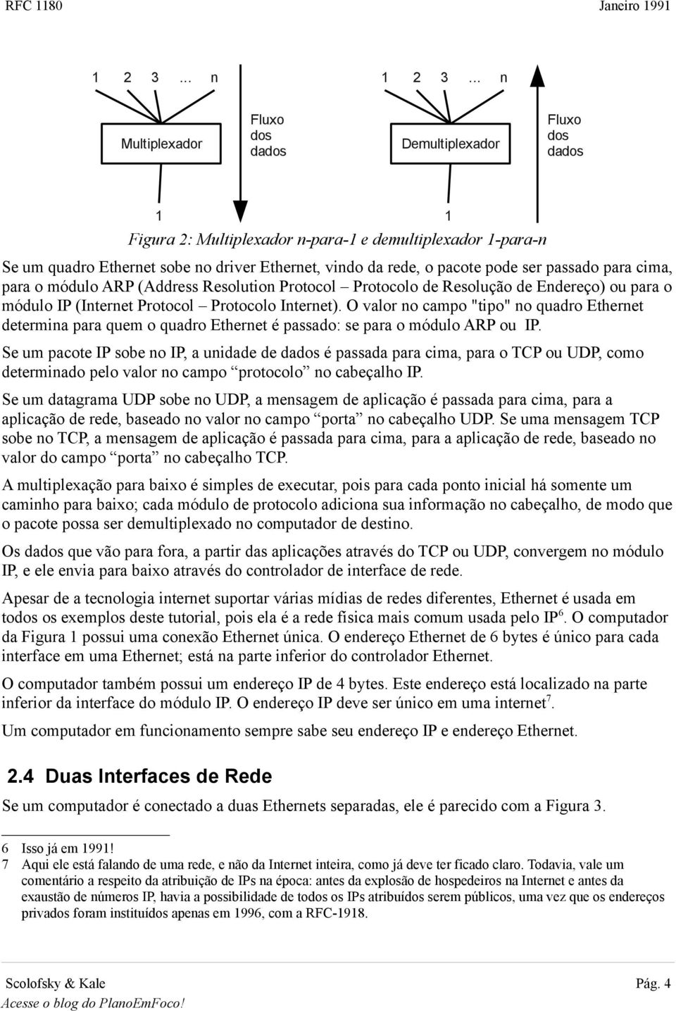 pode ser passado para cima, para o módulo ARP (Address Resolution Protocol Protocolo de Resolução de Endereço) ou para o módulo IP (Internet Protocol Protocolo Internet).