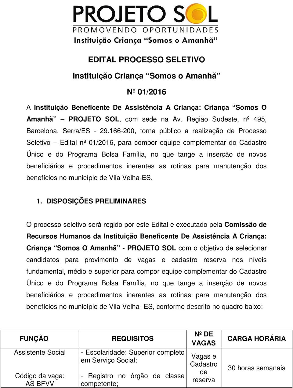 166-200, torna público a realização Processo Seletivo Edital nº 01/2016, para compor equipe complementar do Único e do Programa Bolsa Família, no que tange a inserção novos beneficiários e