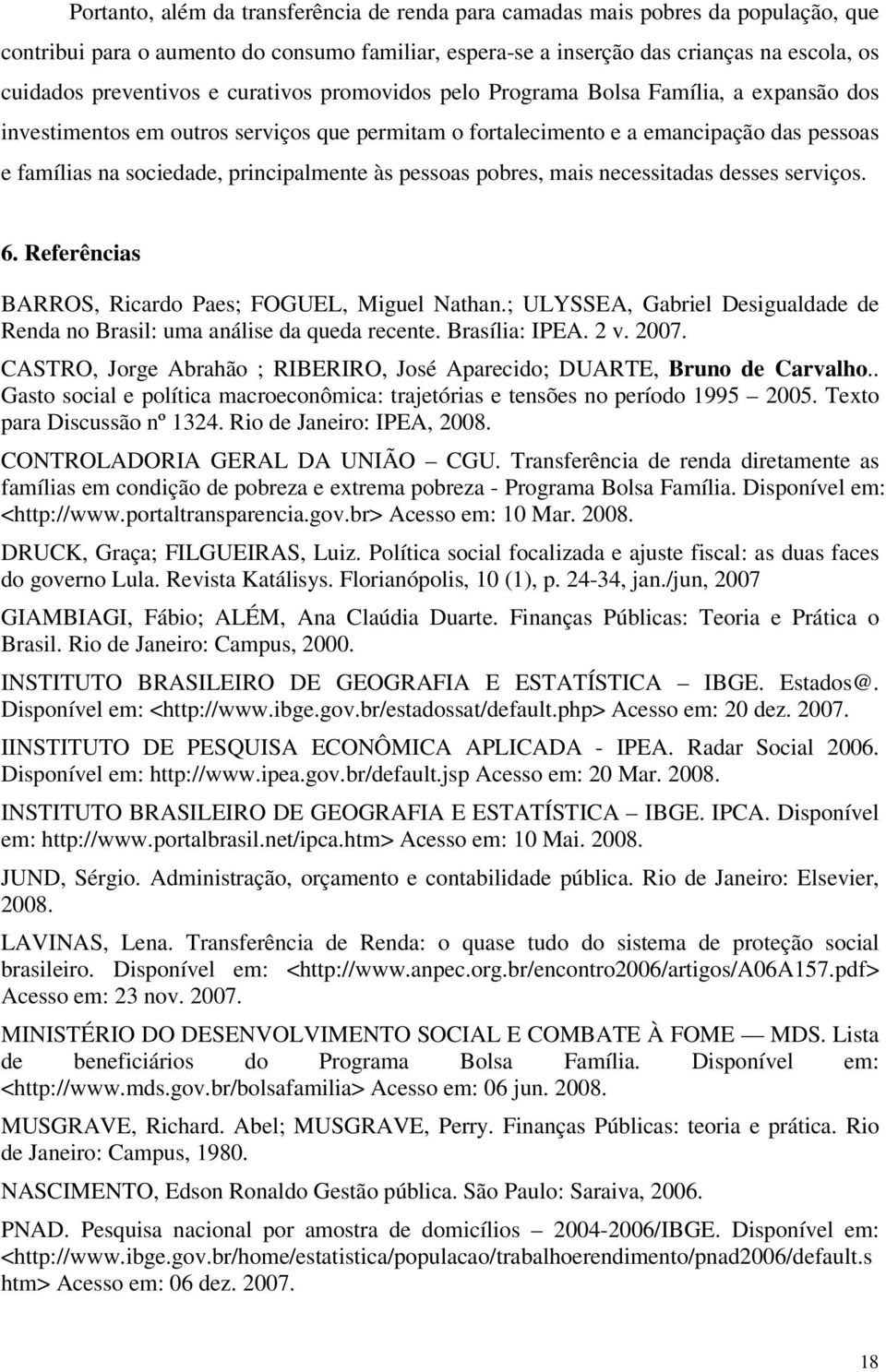 às pessoas pobres, mais necessitadas desses serviços. 6. Referências BARROS, Ricardo Paes; FOGUEL, Miguel Nathan.; ULYSSEA, Gabriel Desigualdade de Renda no Brasil: uma análise da queda recente.