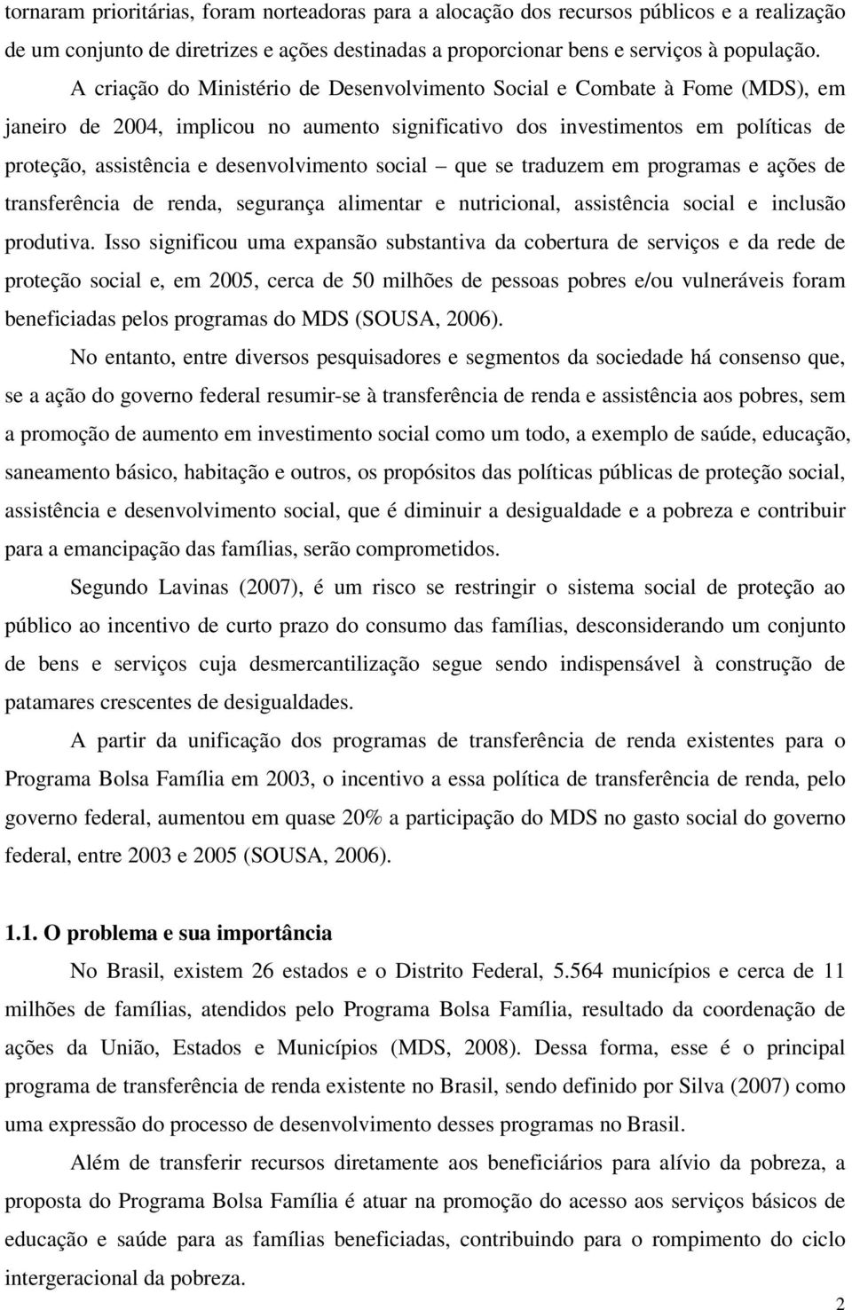 desenvolvimento social que se traduzem em programas e ações de transferência de renda, segurança alimentar e nutricional, assistência social e inclusão produtiva.