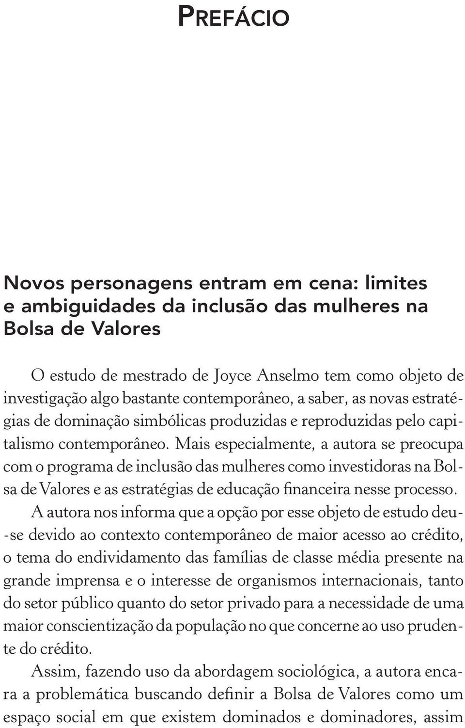 Mais especialmente, a autora se preocupa com o programa de inclusão das mulheres como investidoras na Bolsa de Valores e as estratégias de educação financeira nesse processo.