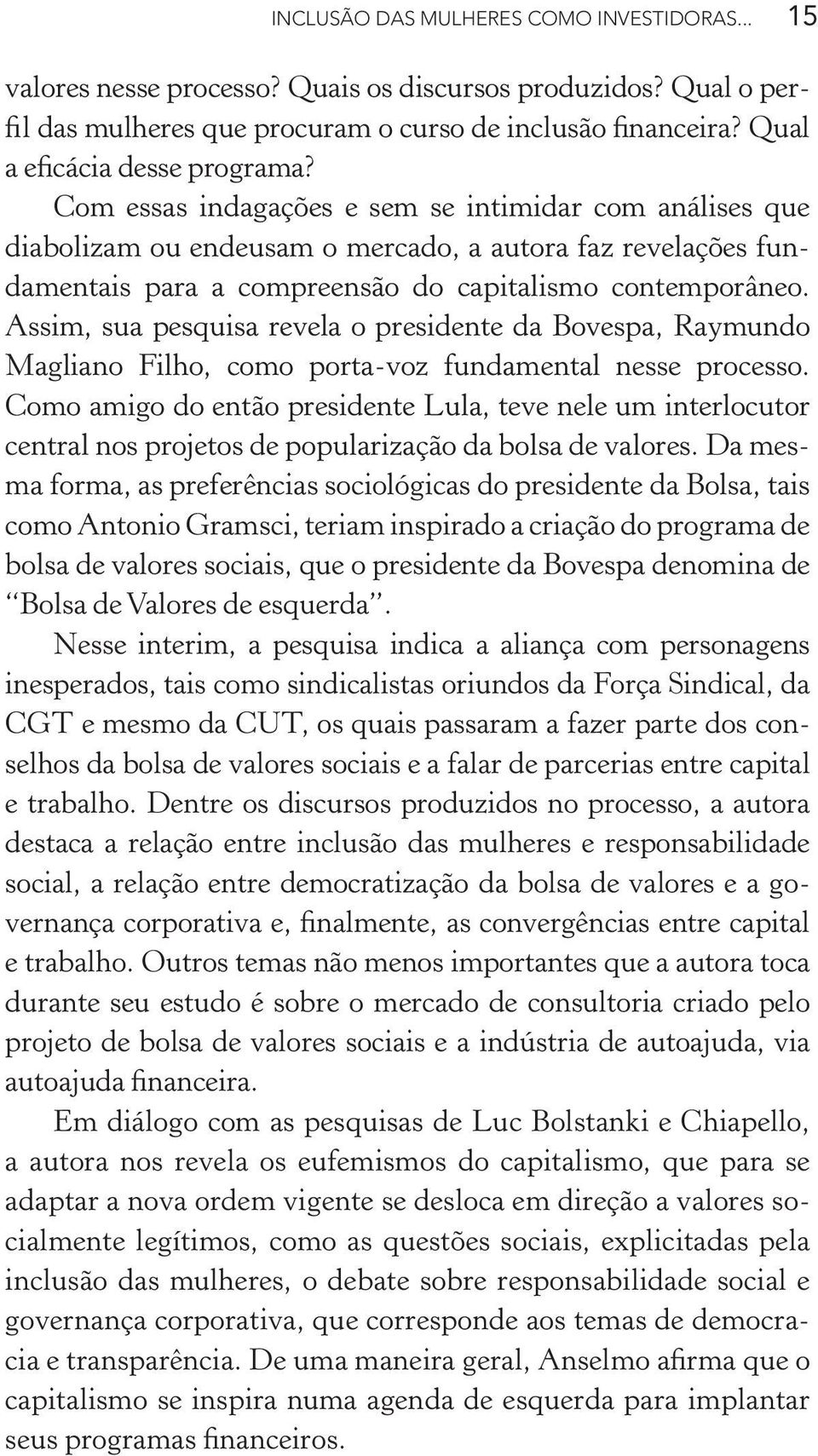 Com essas indagações e sem se intimidar com análises que diabolizam ou endeusam o mercado, a autora faz revelações fundamentais para a compreensão do capitalismo contemporâneo.