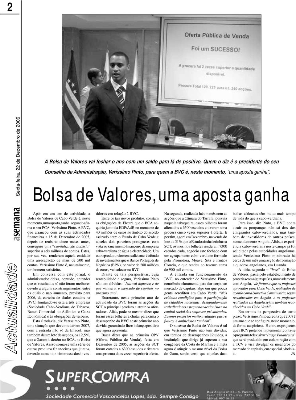 A BVC, que arrancou com as suas actividades financeiras a 15 de Dezembro de 2005, depois de reaberta cinco meses antes, conseguiu uma capitalização bolsista superior a seis milhões de contos.