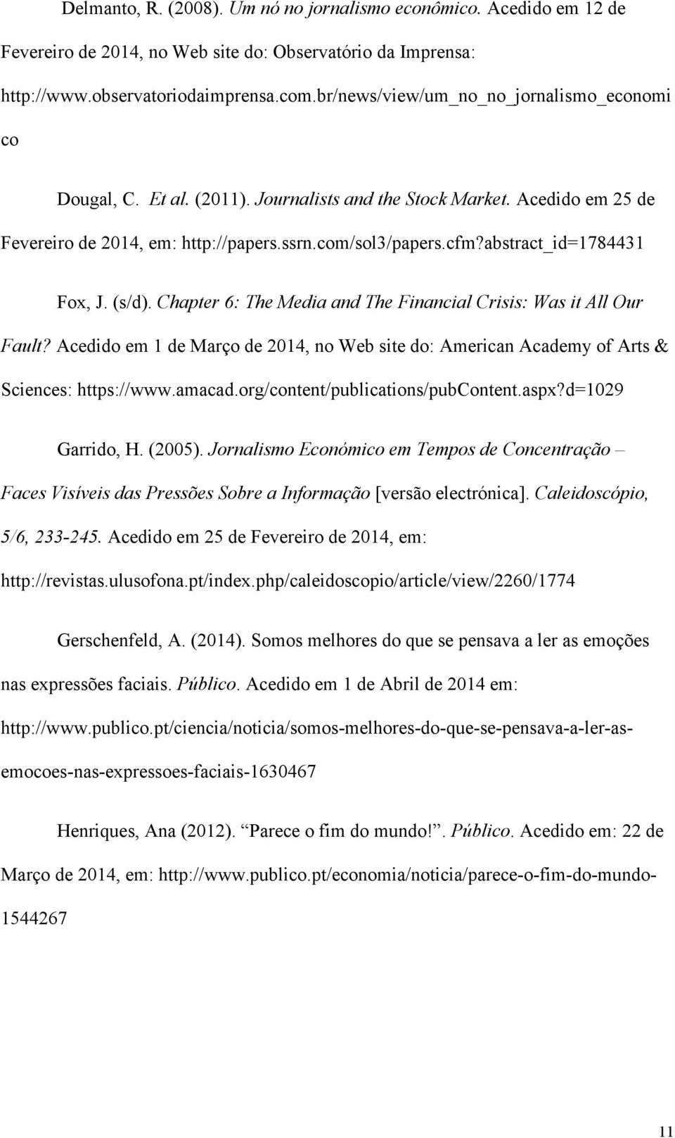 abstract_id=1784431 Fox, J. (s/d). Chapter 6: The Media and The Financial Crisis: Was it All Our Fault? Acedido em 1 de Março de 2014, no Web site do: American Academy of Arts & Sciences: https://www.