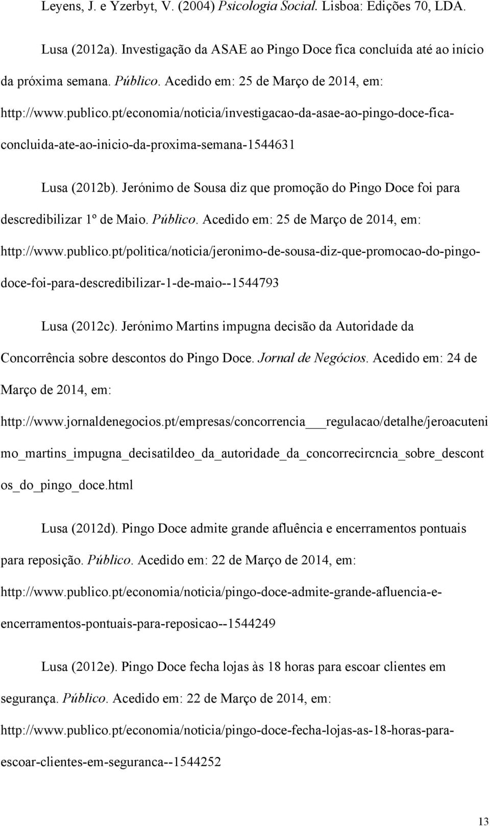 pt/empresas/concorrencia regulacao/detalhe/jeroacuteni mo_martins_impugna_decisatildeo_da_autoridade_da_concorrecircncia_sobre_descont os_do_pingo_doce.html Lusa (2012a).