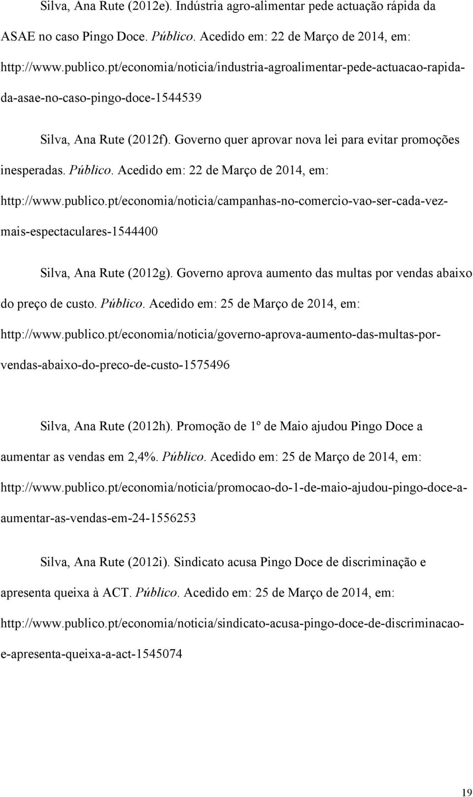 Acedido em: 22 de Março de 2014, em: http://www.publico.pt/economia/noticia/campanhas-no-comercio-vao-ser-cada-vezmais-espectaculares-1544400 Silva, Ana Rute (2012g).