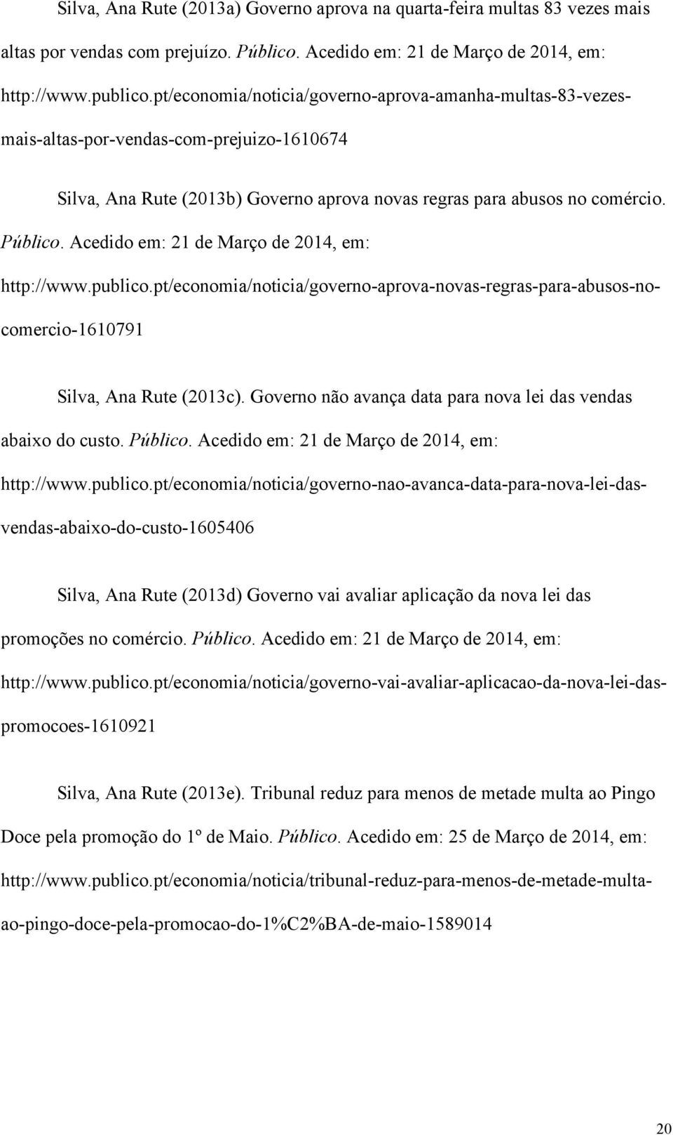 Acedido em: 21 de Março de 2014, em: http://www.publico.pt/economia/noticia/governo-aprova-novas-regras-para-abusos-nocomercio-1610791 Silva, Ana Rute (2013c).
