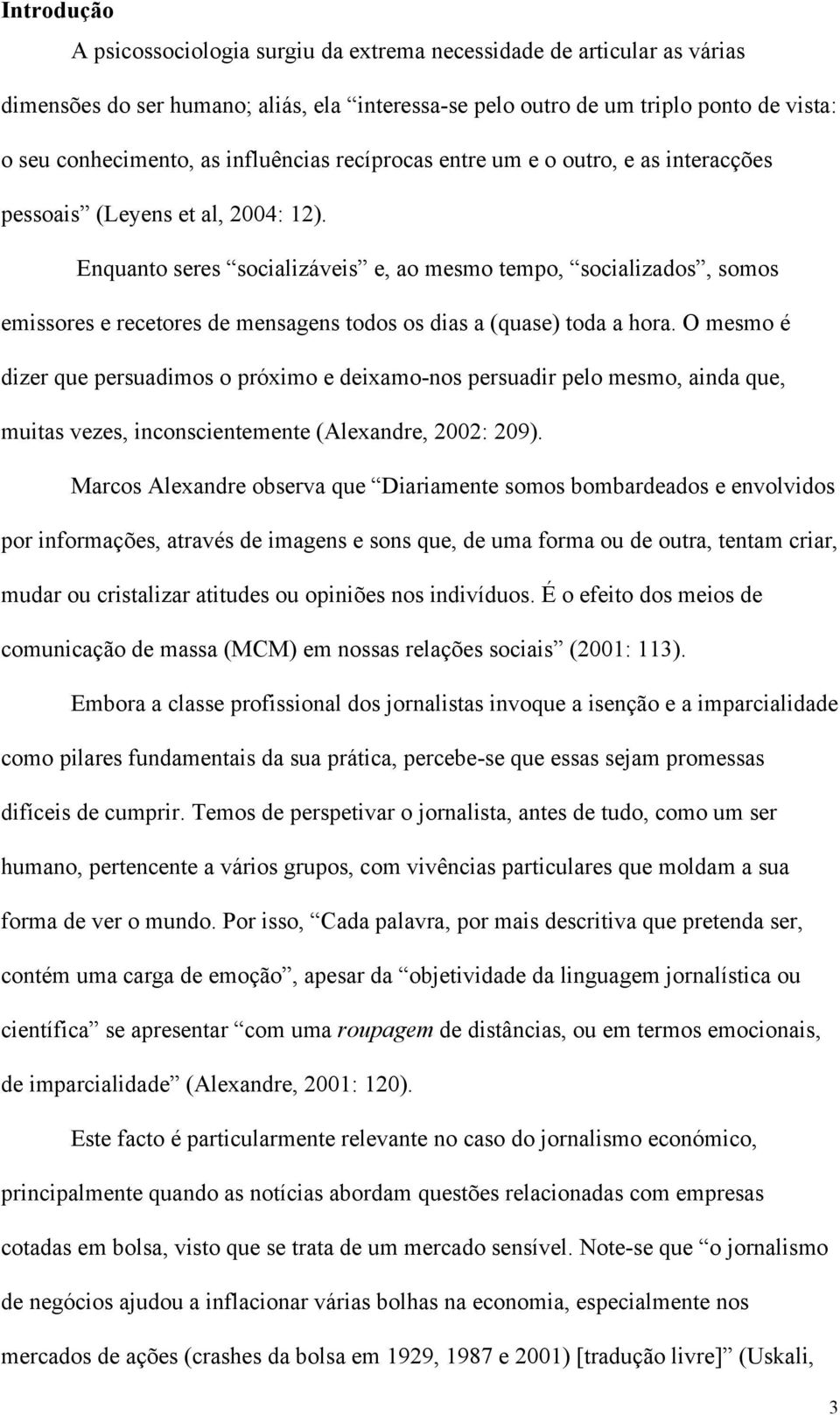 Enquanto seres socializáveis e, ao mesmo tempo, socializados, somos emissores e recetores de mensagens todos os dias a (quase) toda a hora.