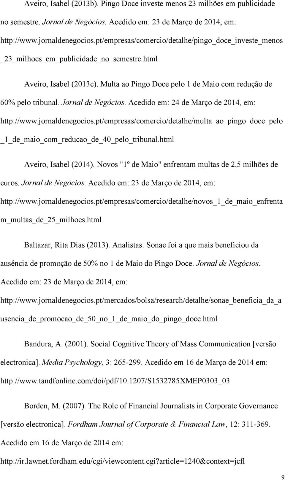 Jornal de Negócios. Acedido em: 24 de Março de 2014, em: http://www.jornaldenegocios.pt/empresas/comercio/detalhe/multa_ao_pingo_doce_pelo _1_de_maio_com_reducao_de_40_pelo_tribunal.