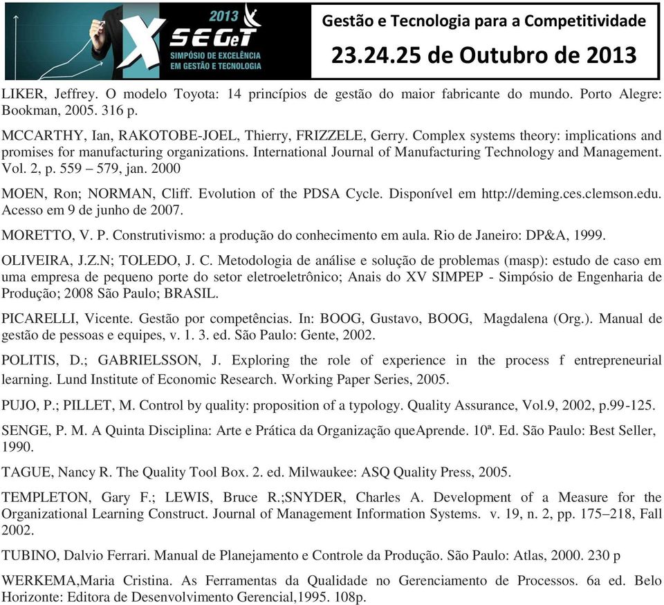 International Journal of Manufacturing Technology and Management. Vol. 2, p. 559 579, jan. 2000 MOEN, Ron; NORMAN, Cliff. Evolution of the PDSA Cycle. Disponível em http://deming.ces.clemson.edu.