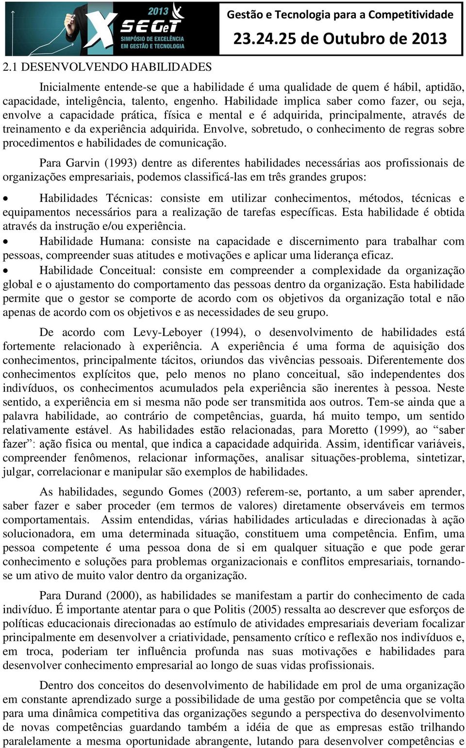 Envolve, sobretudo, o conhecimento de regras sobre procedimentos e habilidades de comunicação.