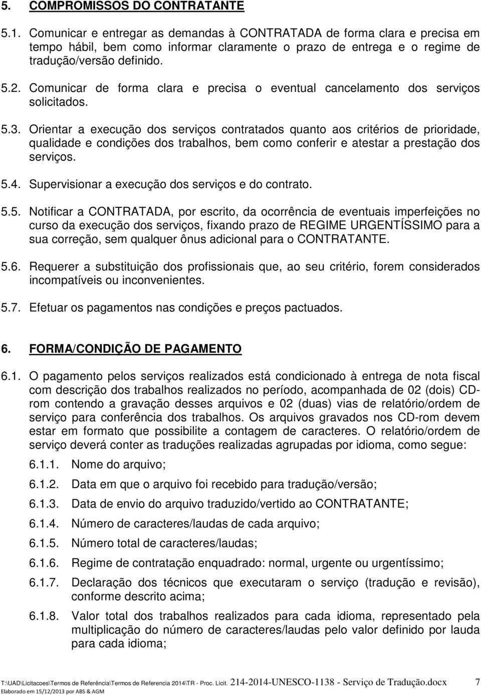 Comunicar de forma clara e precisa o eventual cancelamento dos serviços solicitados. 5.3.