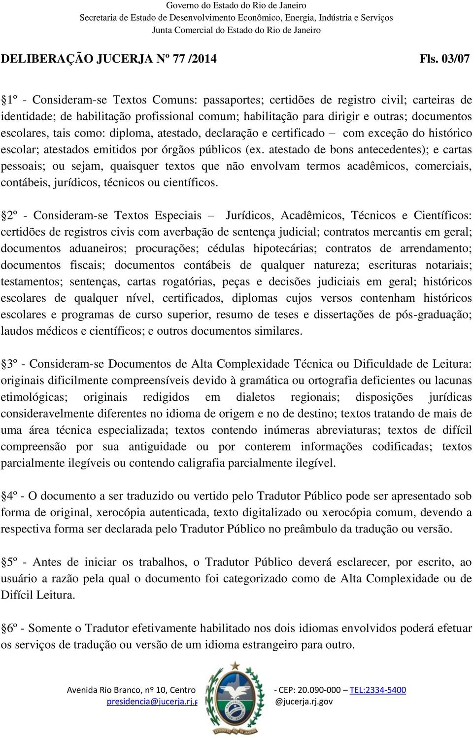 tais como: diploma, atestado, declaração e certificado com exceção do histórico escolar; atestados emitidos por órgãos públicos (ex.