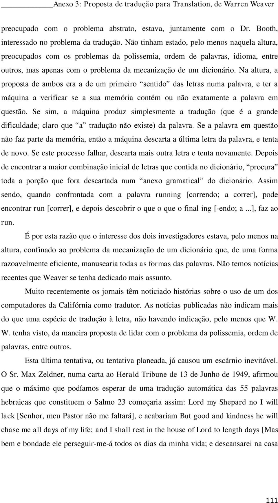 Na altura, a proposta de ambos era a de um primeiro sentido das letras numa palavra, e ter a máquina a verificar se a sua memória contém ou não exatamente a palavra em questão.