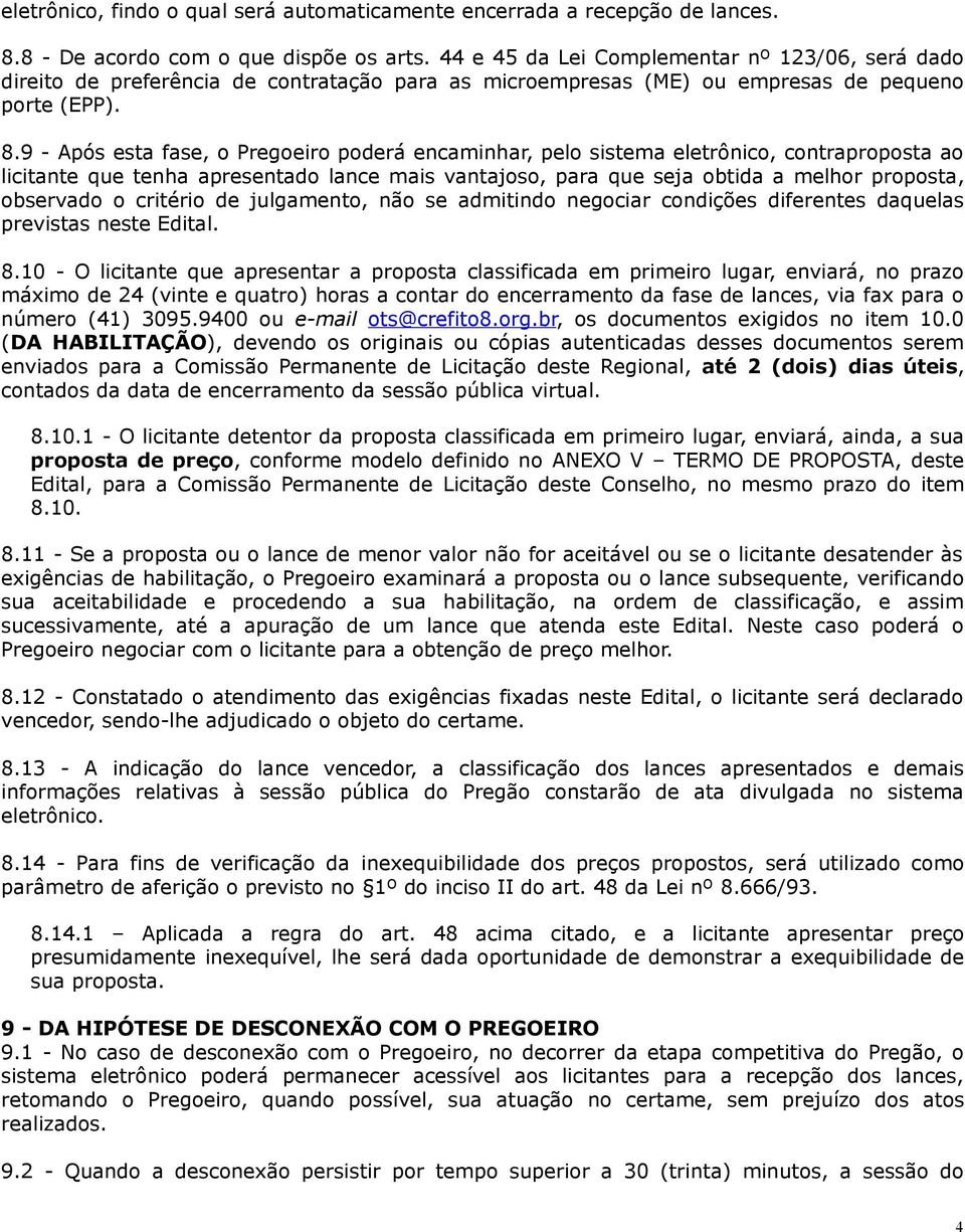 9 - Após esta fase, o Pregoeiro poderá encaminhar, pelo sistema eletrônico, contraproposta ao licitante que tenha apresentado lance mais vantajoso, para que seja obtida a melhor proposta, observado o