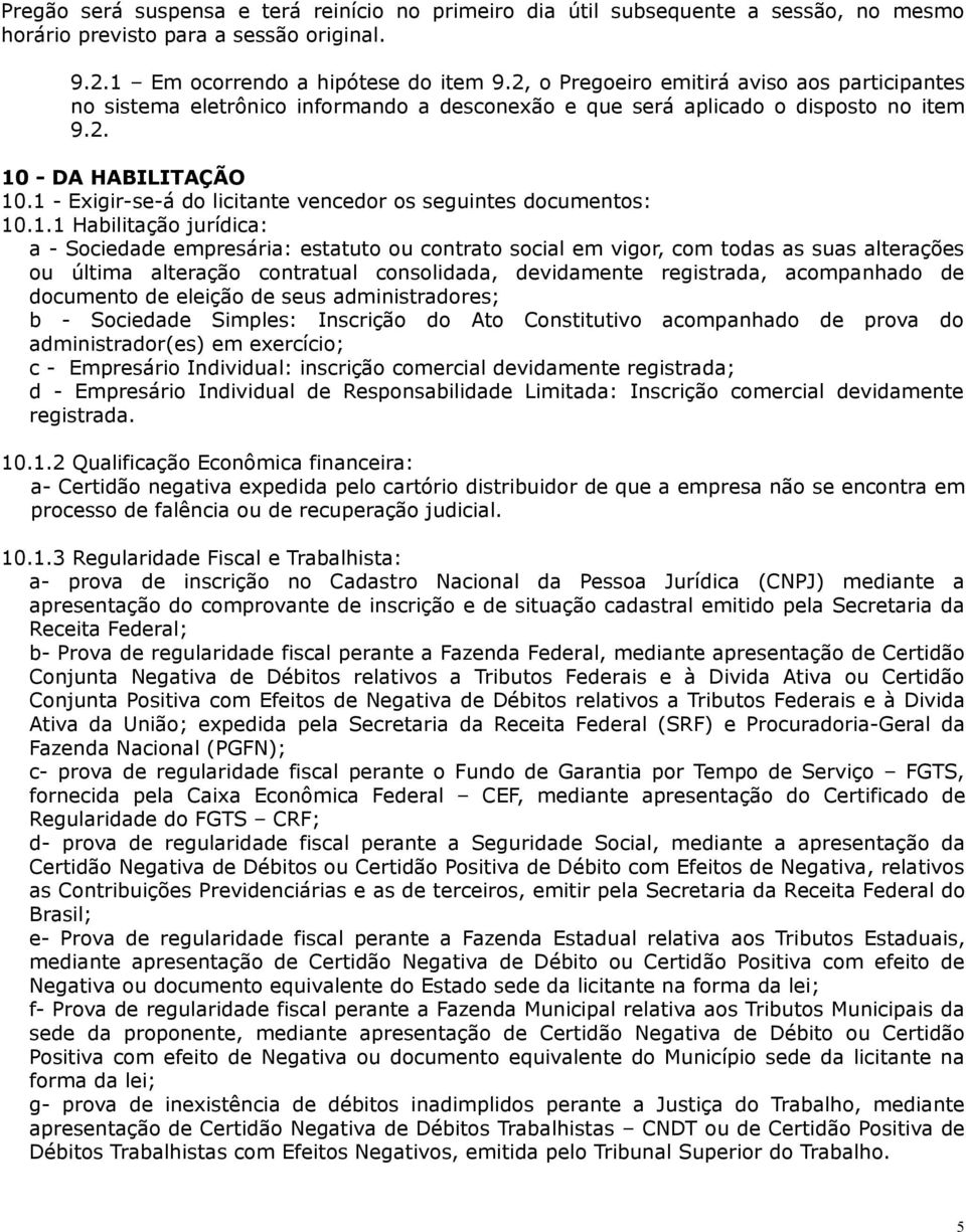 1 - Exigir-se-á do licitante vencedor os seguintes documentos: 10.1.1 Habilitação jurídica: a - Sociedade empresária: estatuto ou contrato social em vigor, com todas as suas alterações ou última