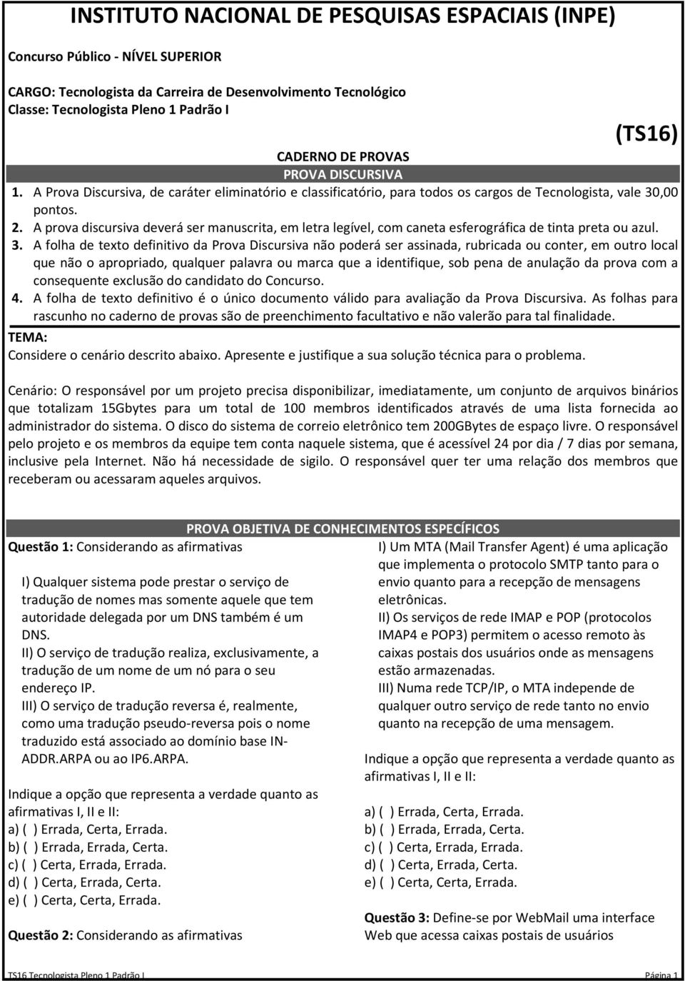 A prova discursiva deverá ser manuscrita, em letra legível, com caneta esferográfica de tinta preta ou azul. 3.