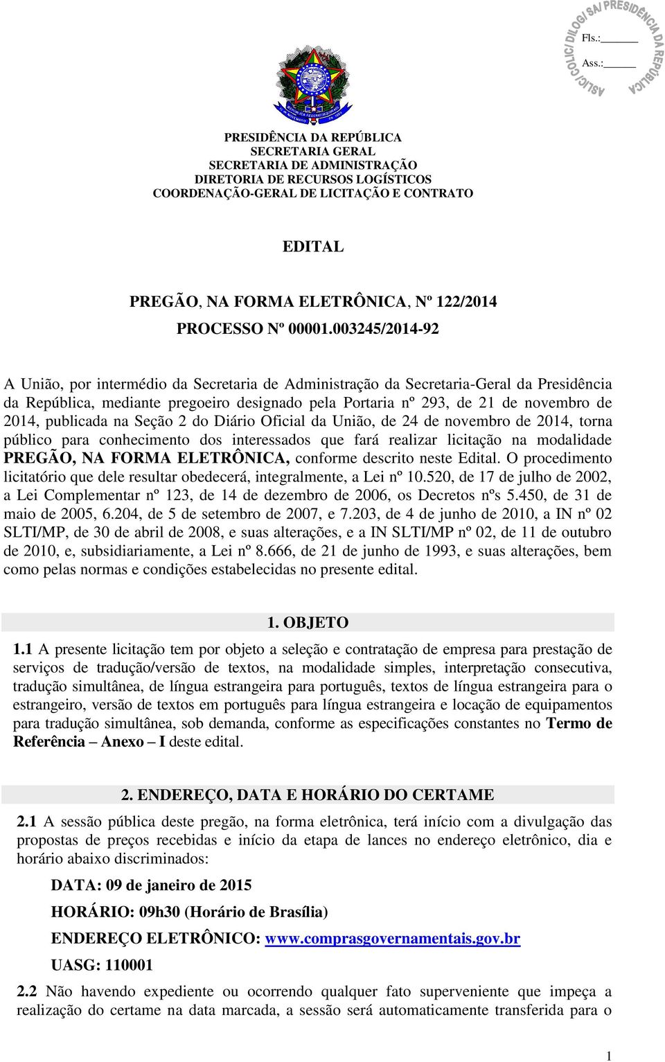 003245/2014-92 A União, por intermédio da Secretaria de Administração da Secretaria-Geral da Presidência da República, mediante pregoeiro designado pela Portaria nº 293, de 21 de novembro de 2014,