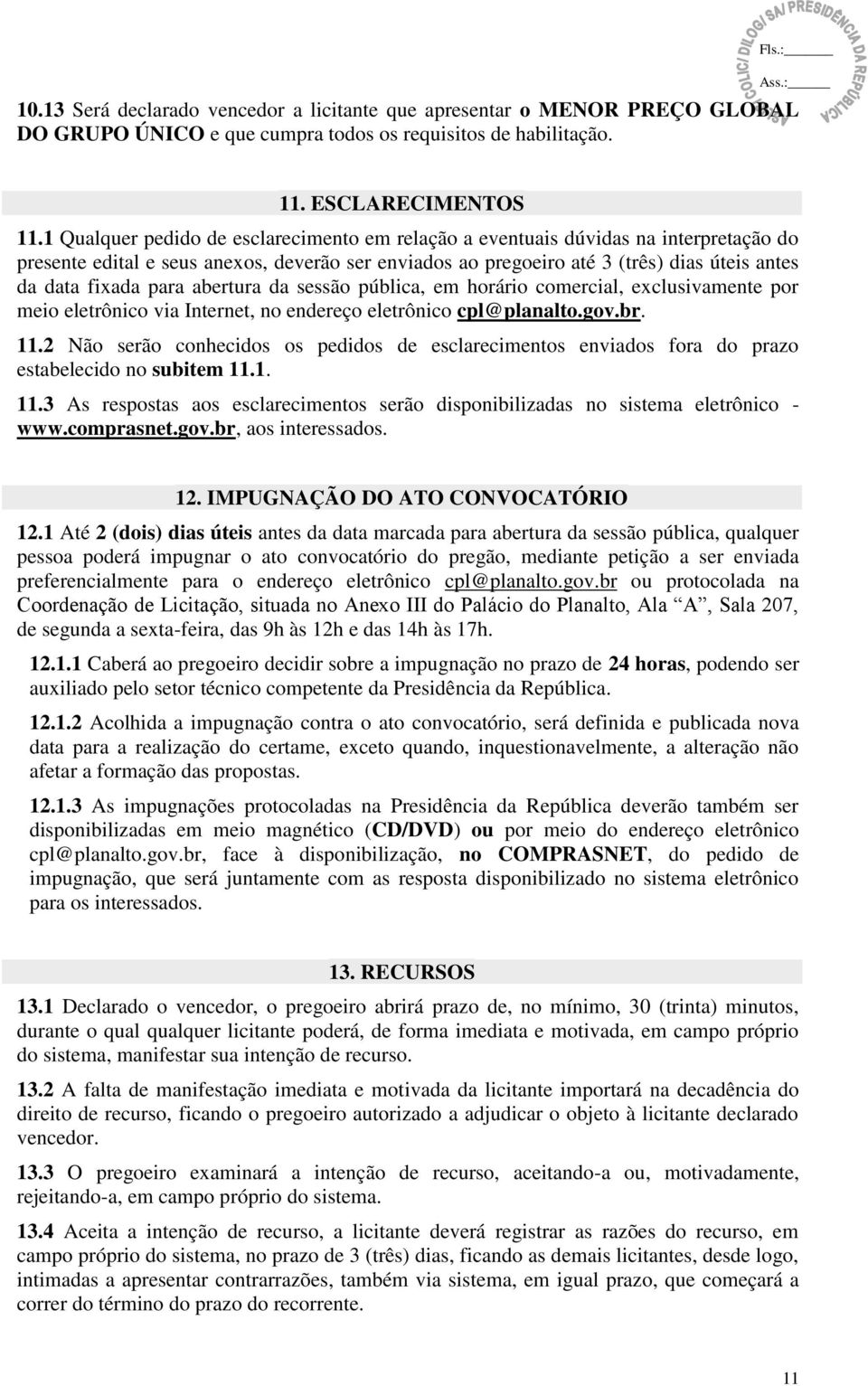 para abertura da sessão pública, em horário comercial, exclusivamente por meio eletrônico via Internet, no endereço eletrônico cpl@planalto.gov.br. 11.