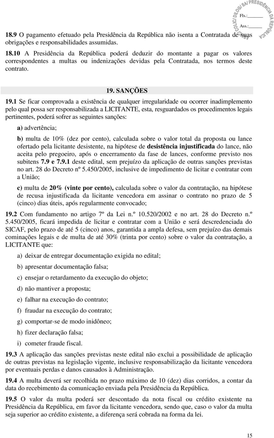 1 Se ficar comprovada a existência de qualquer irregularidade ou ocorrer inadimplemento pelo qual possa ser responsabilizada a LICITANTE, esta, resguardados os procedimentos legais pertinentes,