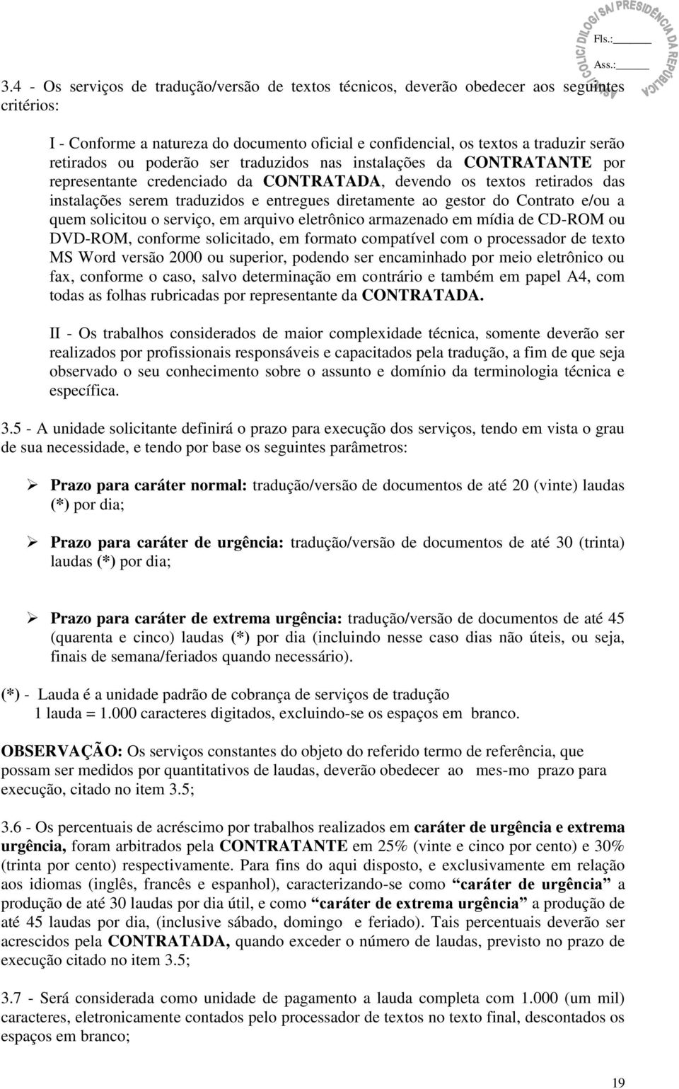 CONTRATADA, devendo os textos retirados das instalações serem traduzidos e entregues diretamente ao gestor do Contrato e/ou a quem solicitou o serviço, em arquivo eletrônico armazenado em mídia de