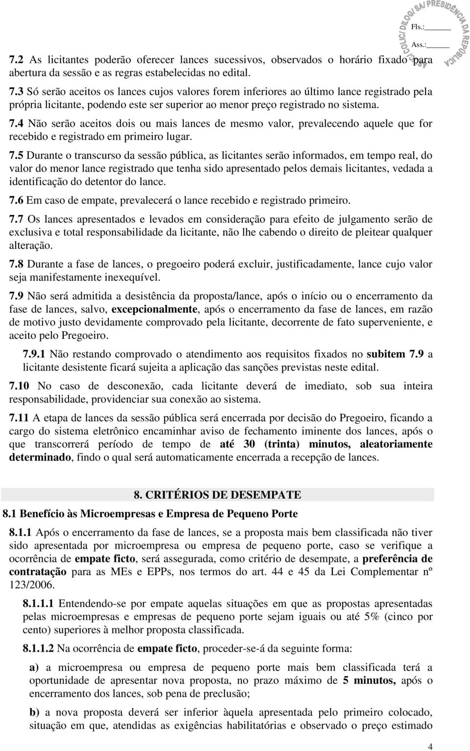 4 Não serão aceitos dois ou mais lances de mesmo valor, prevalecendo aquele que for recebido e registrado em primeiro lugar. 7.