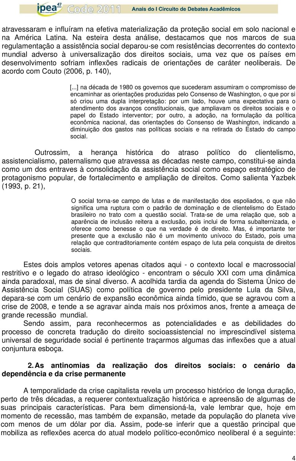 sociais, uma vez que os países em desenvolvimento sofriam inflexões radicais de orientações de caráter neoliberais. De acordo com Couto (2006, p. 140), [.