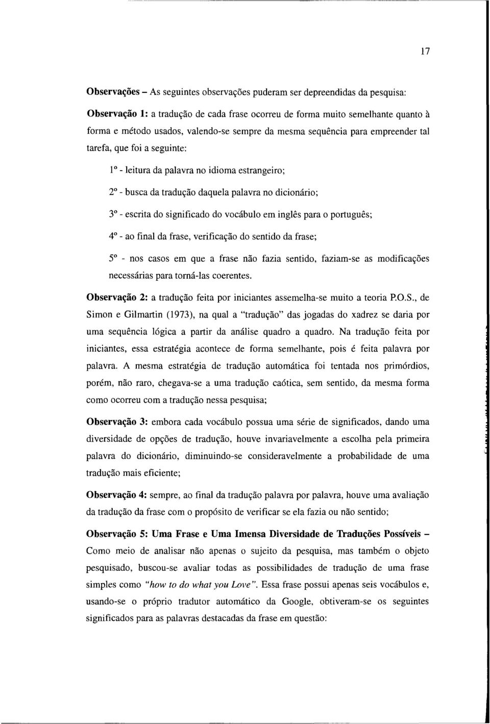 do vocábulo em inglês para o português; 4 - ao final da frase, verificação do sentido da frase; 5 - nos casos em que a frase não fazia sentido, faziam-se as modificações necessárias para torná-las