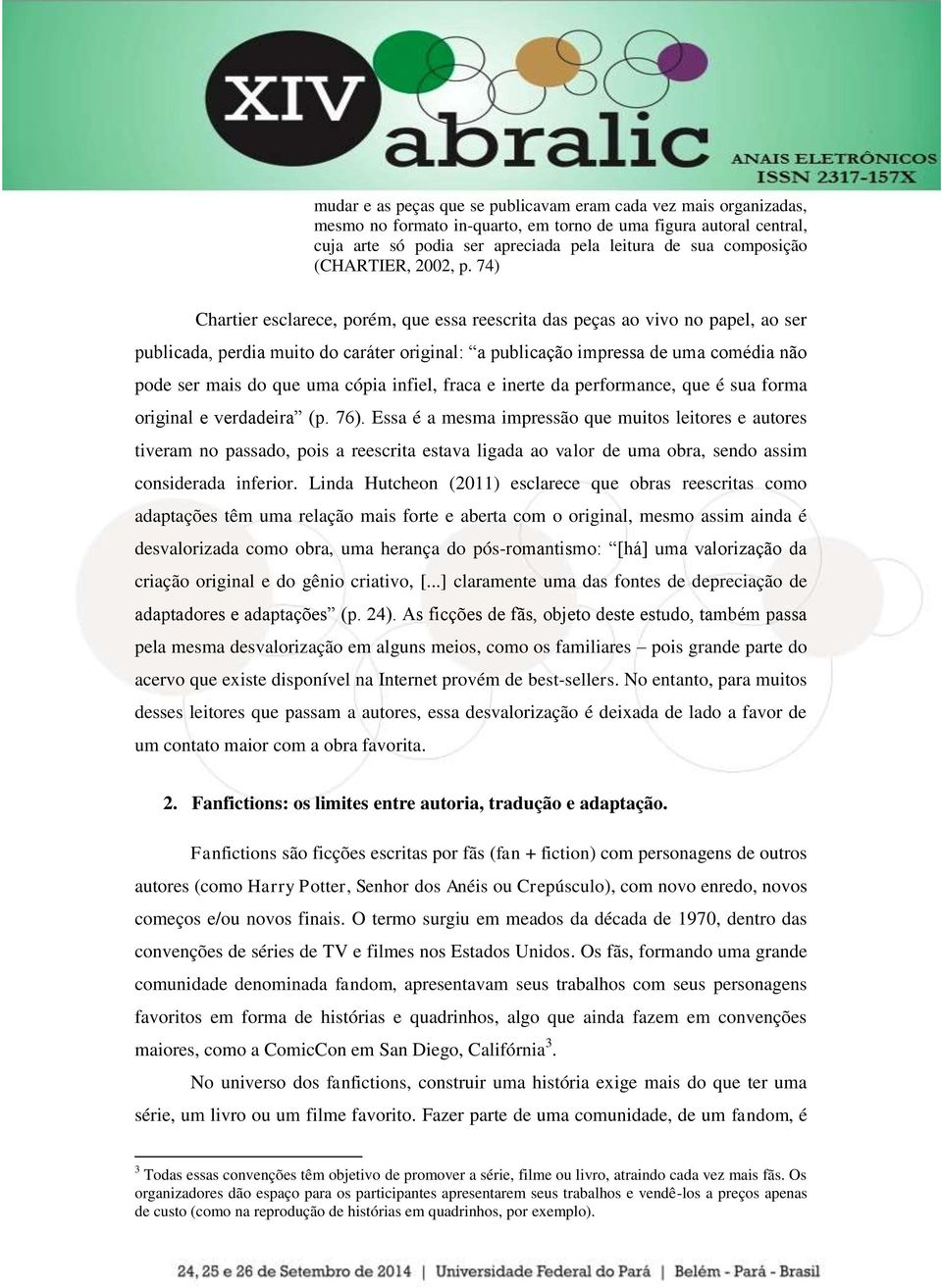 74) Chartier esclarece, porém, que essa reescrita das peças ao vivo no papel, ao ser publicada, perdia muito do caráter original: a publicação impressa de uma comédia não pode ser mais do que uma