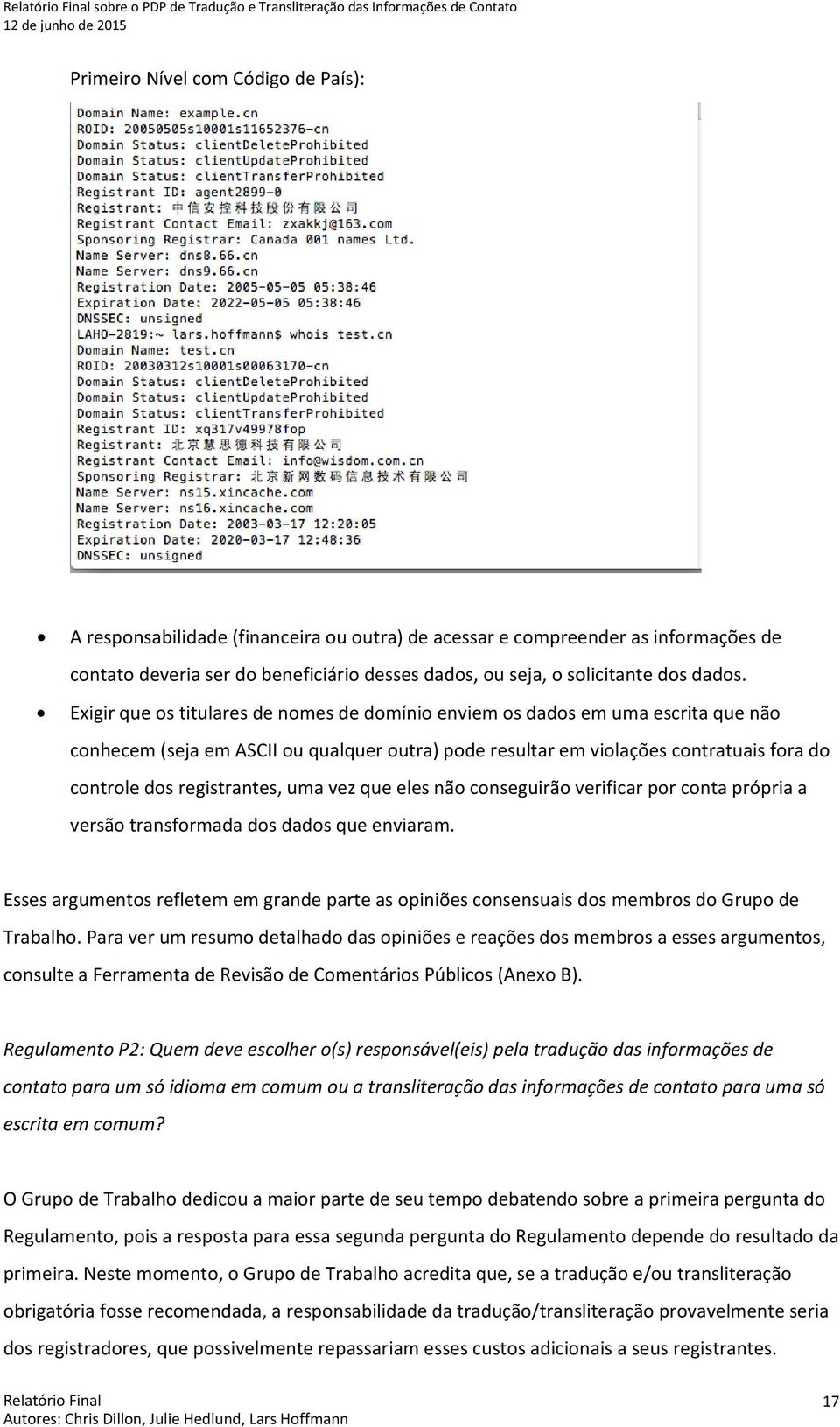 Exigir que os titulares de nomes de domínio enviem os dados em uma escrita que não conhecem (seja em ASCII ou qualquer outra) pode resultar em violações contratuais fora do controle dos registrantes,