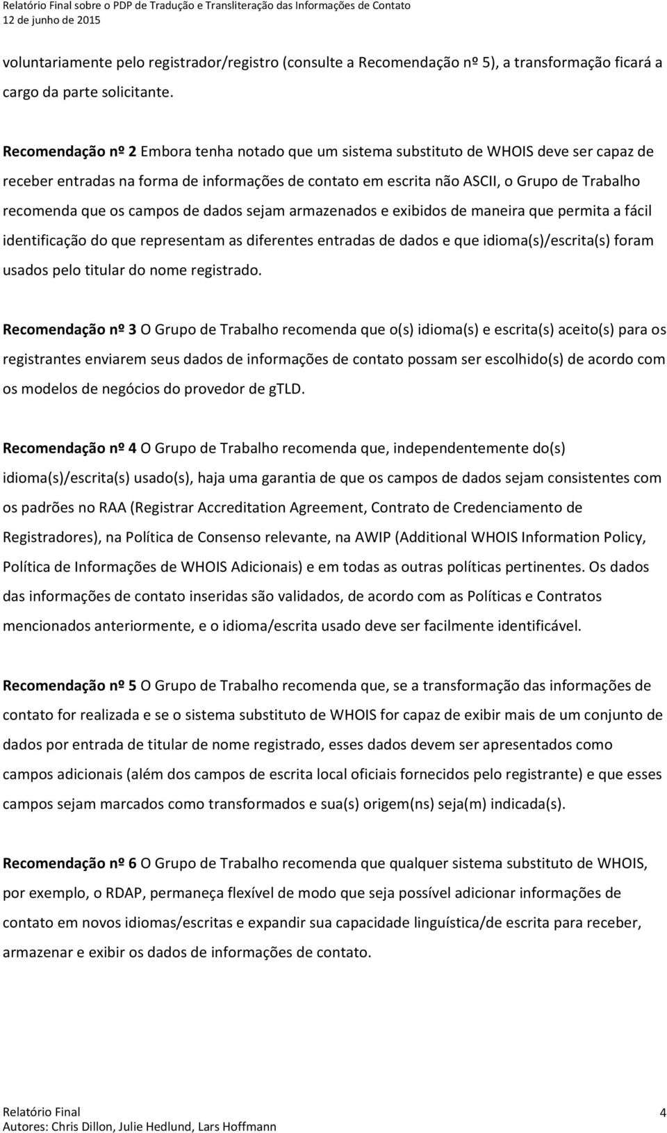 os campos de dados sejam armazenados e exibidos de maneira que permita a fácil identificação do que representam as diferentes entradas de dados e que idioma(s)/escrita(s) foram usados pelo titular do