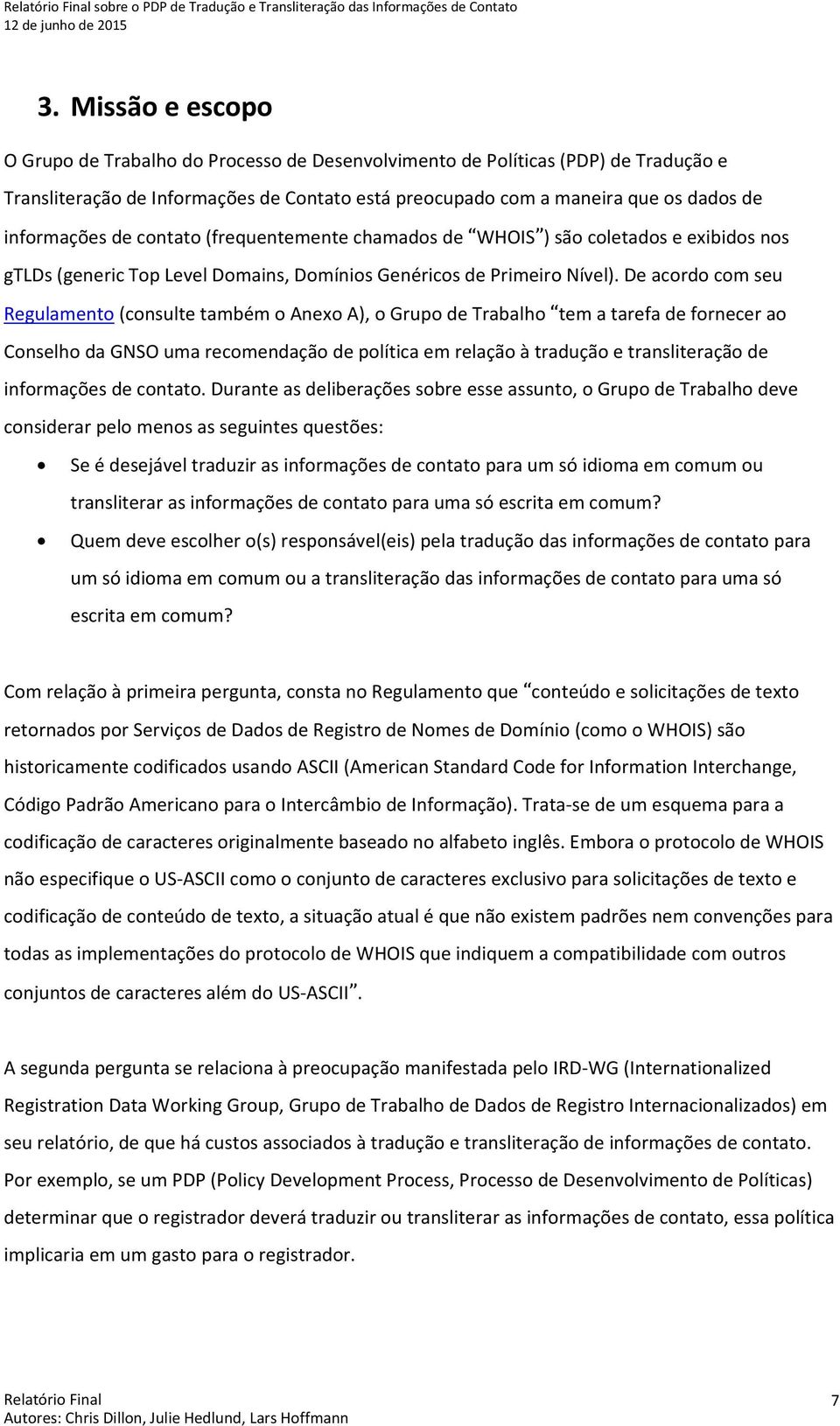 de contato (frequentemente chamados de WHOIS ) são coletados e exibidos nos gtlds (generic Top Level Domains, Domínios Genéricos de Primeiro Nível).