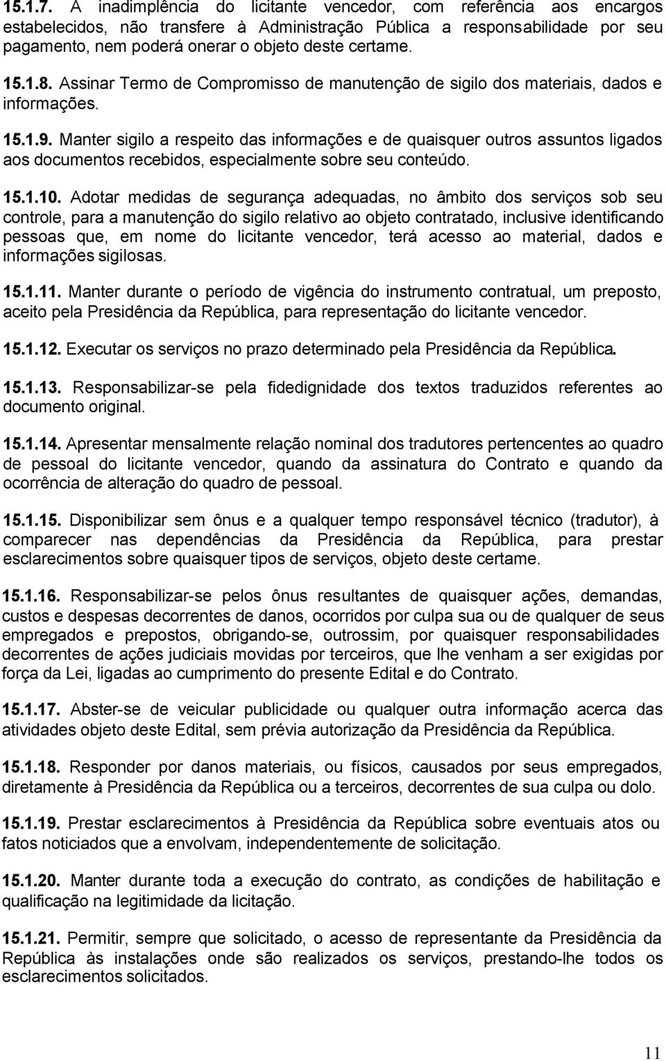 15.1.8. Assinar Termo de Compromisso de manutenção de sigilo dos materiais, dados e informações. 15.1.9.