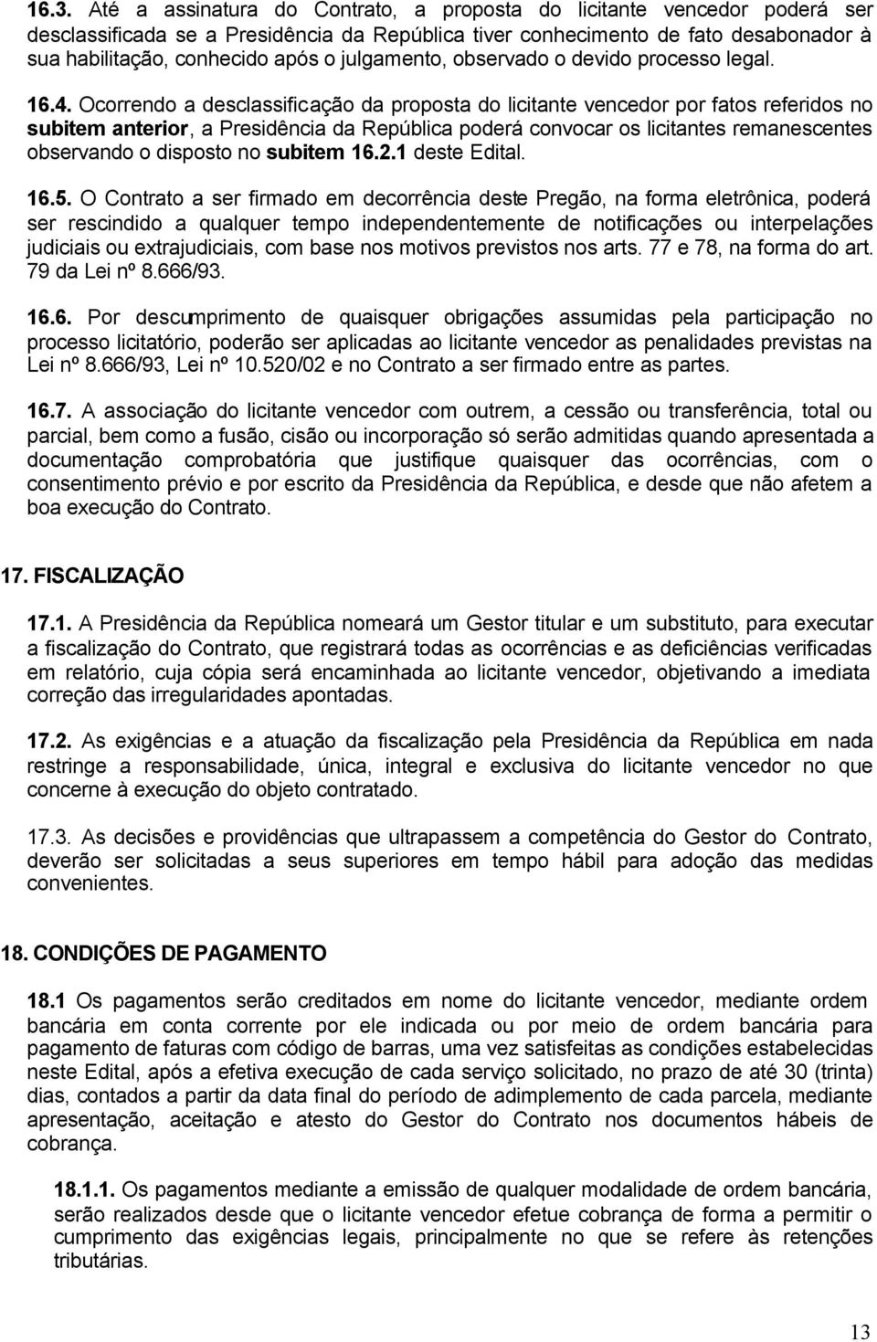 Ocorrendo a desclassificação da proposta do licitante vencedor por fatos referidos no subitem anterior, a Presidência da República poderá convocar os licitantes remanescentes observando o disposto no