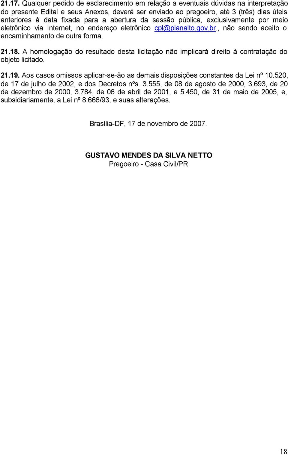 para a abertura da sessão pública, exclusivamente por meio eletrônico via Internet, no endereço eletrônico cpl@planalto.gov.br., não sendo aceito o encaminhamento de outra forma. 21.18.