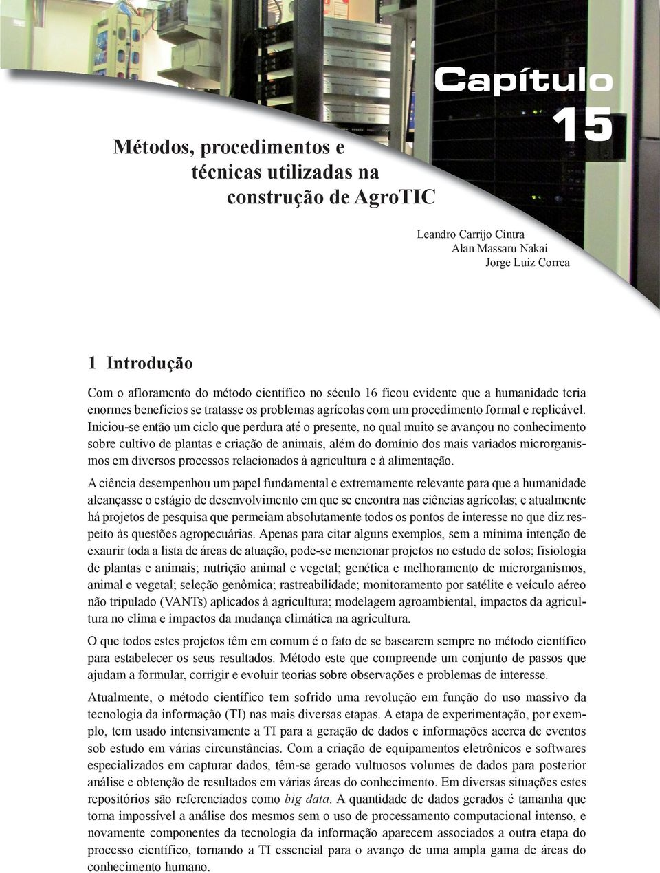 Iniciou-se então um ciclo que perdura até o presente, no qual muito se avançou no conhecimento sobre cultivo de plantas e criação de animais, além do domínio dos mais variados microrganismos em