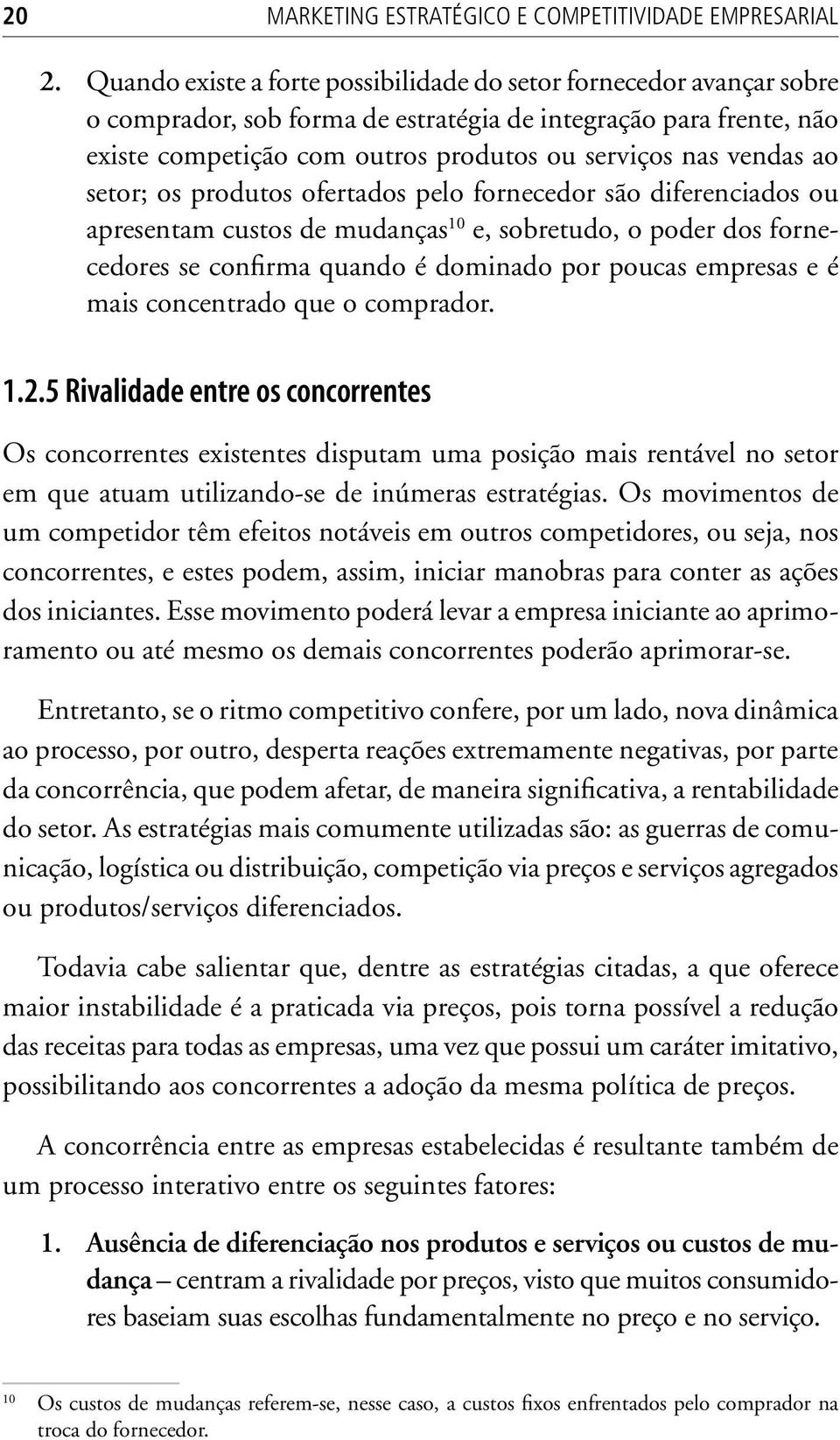 ao setor; os produtos ofertados pelo fornecedor são diferenciados ou apresentam custos de mudanças 10 e, sobretudo, o poder dos fornecedores se confirma quando é dominado por poucas empresas e é mais