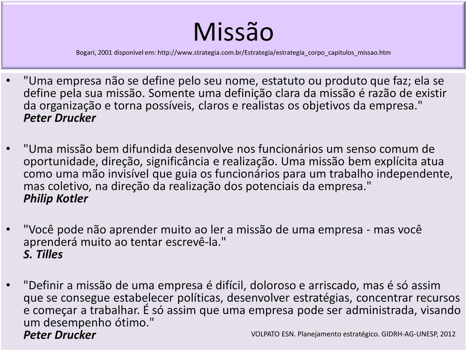 Somente uma definição clara da missão é razão de existir da organização e torna possíveis, claros e realistas os objetivos da empresa.