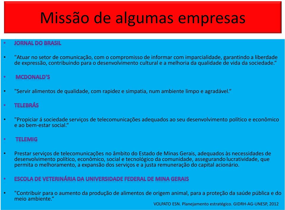 "Propiciar á sociedade serviços de telecomunicações adequados ao seu desenvolvimento político e econômico e ao bem-estar social.