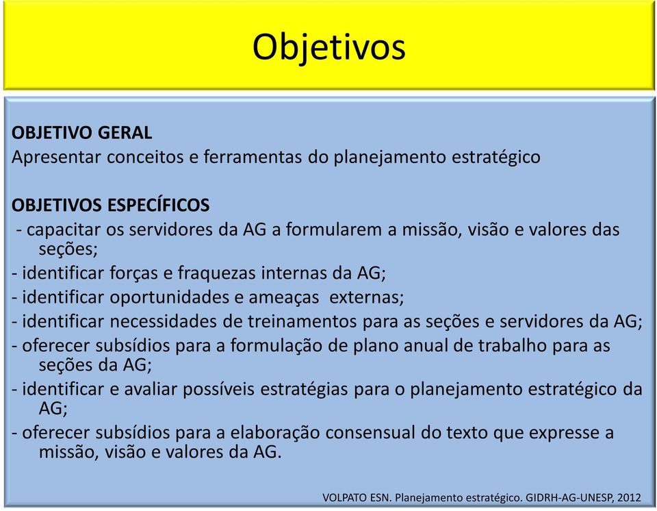 de treinamentos para as seções e servidores da AG; -oferecer subsídios para a formulação de plano anual de trabalho para as seções da AG; -identificar e avaliar