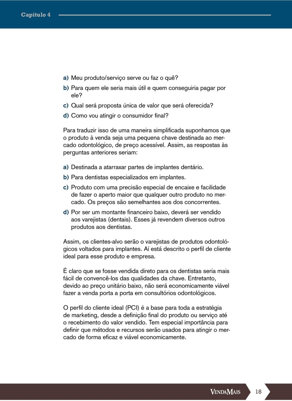 Assim, as respostas às perguntas anteriores seriam: a) Destinada a atarraxar partes de implantes dentário. b) Para dentistas especializados em implantes.