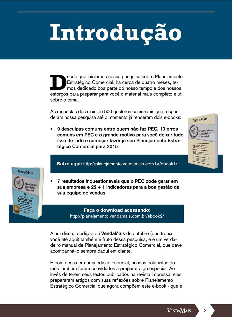 As respostas dos mais de 500 gestores comerciais que responderam nossa pesquisa até o momento já renderam dois e-books: 9 desculpas comuns entre quem não faz PEC, 10 erros comuns em PEC e o grande