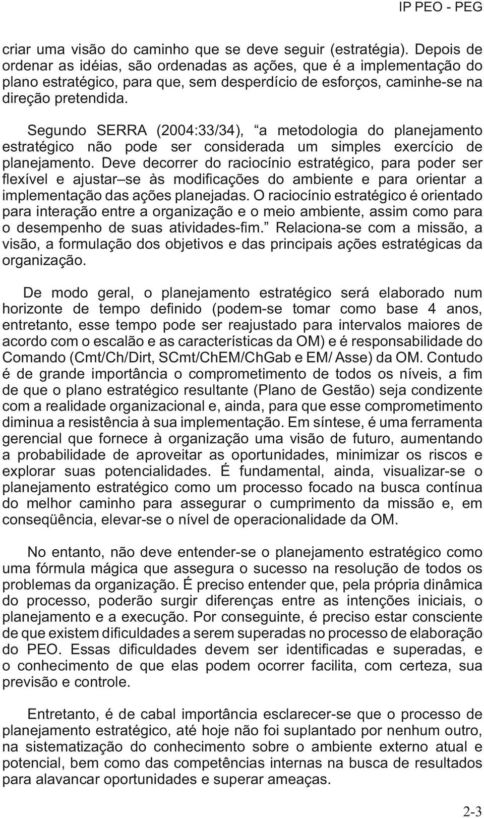 Segundo SERRA (2004:33/34), a metodologia do planejamento estratégico não pode ser considerada um simples exercício de planejamento.