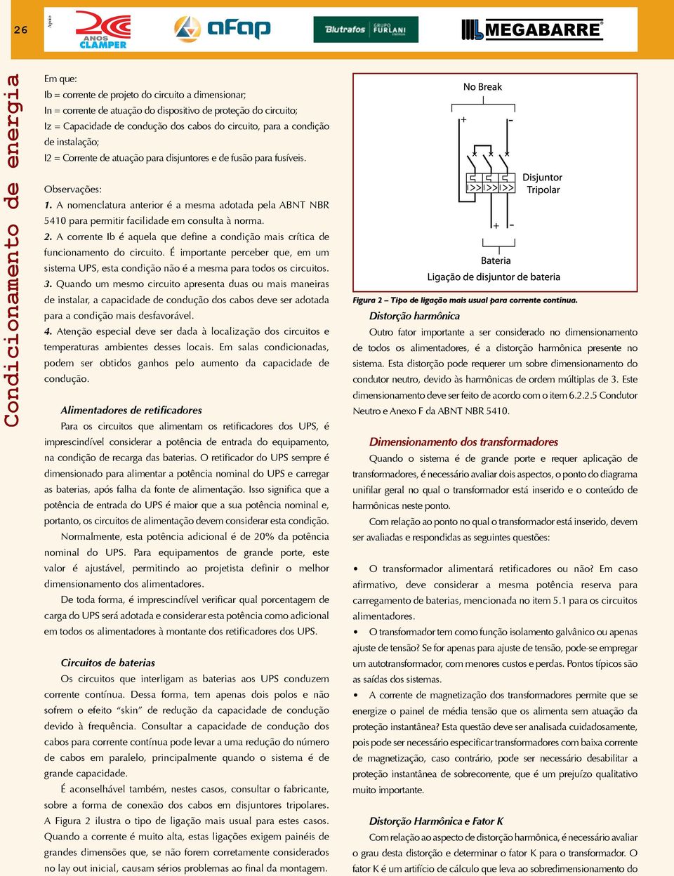 A nomenclatura anterior é a mesma adotada pela ABNT NBR 5410 para permitir facilidade em consulta à norma. 2. A corrente Ib é aquela que define a condição mais crítica de funcionamento do circuito.