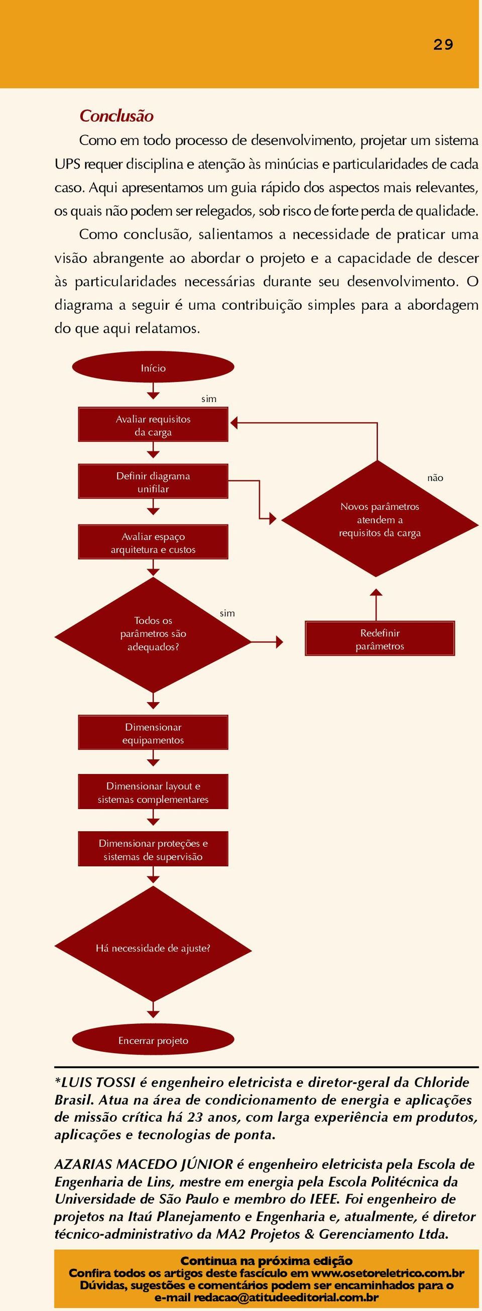 Como conclusão, salientamos a necessidade de praticar uma visão abrangente ao abordar o projeto e a capacidade de descer às particularidades necessárias durante seu desenvolvimento.