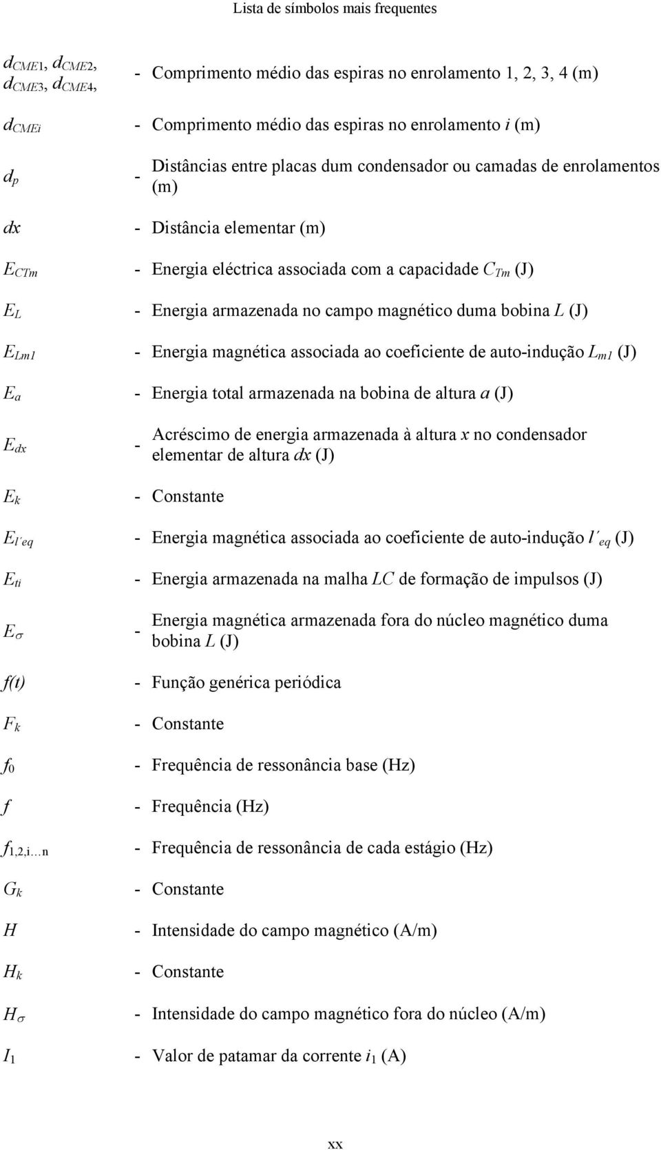 duma bobina L (J) Energia magnética associada ao coeficiente de autoindução L m1 (J) Energia total armazenada na bobina de altura a (J) E dx Acréscimo de energia armazenada à altura x no condensador