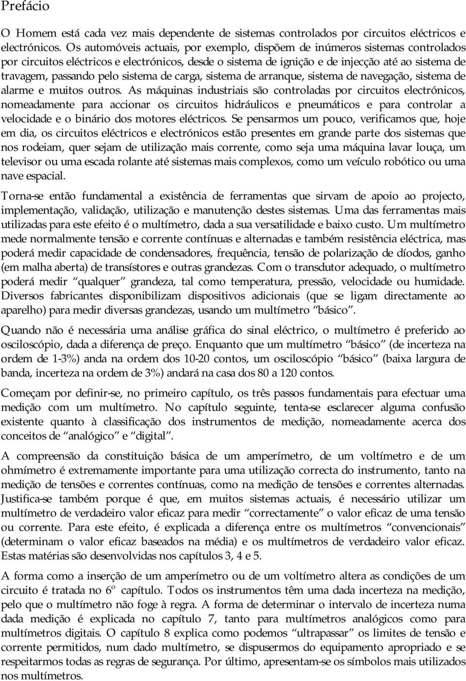 pelo sistema de carga, sistema de arranque, sistema de navegação, sistema de alarme e muitos outros.