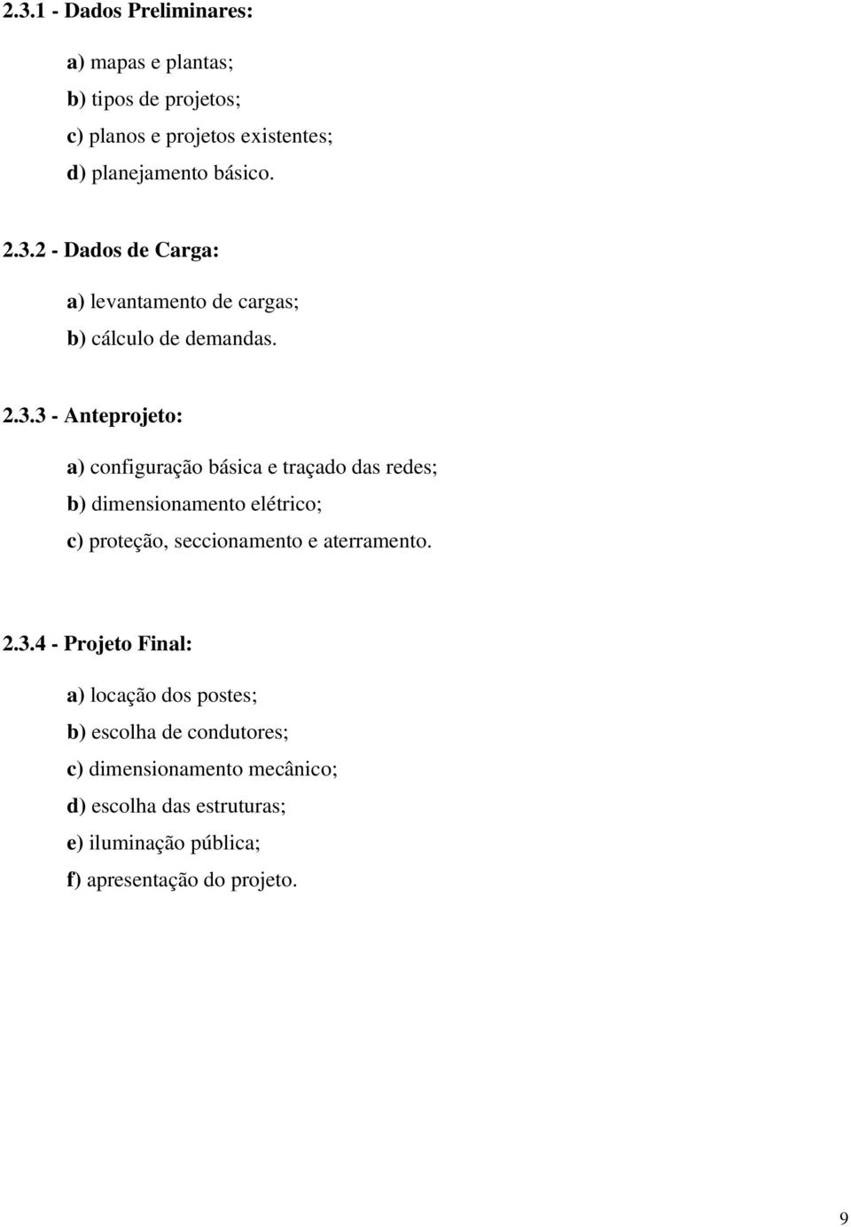 das redes; b) dimensionamento elétrico; c) proteção, seccionamento e aterramento. 2.3.